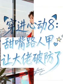 穿进心动8：甜嘴路人甲让大佬破防了