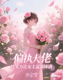 偏执大佬凭实力让女主赚的盆满钵满