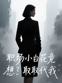 职场小白花竟想取代我