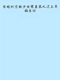 穿越时空的少女带着家人过上幸福生活