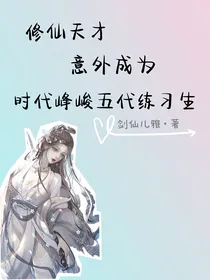 修仙天才意外成为时代峰峻五代练习生