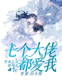 穿到乙女游戏后：七个大佬都爱我