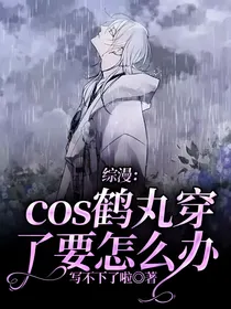 综漫：cos鹤丸穿了要怎么办