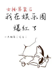 女扮男装后在娱乐圈爆火了