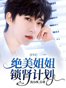 TNT：绝美姐姐锁肾计划